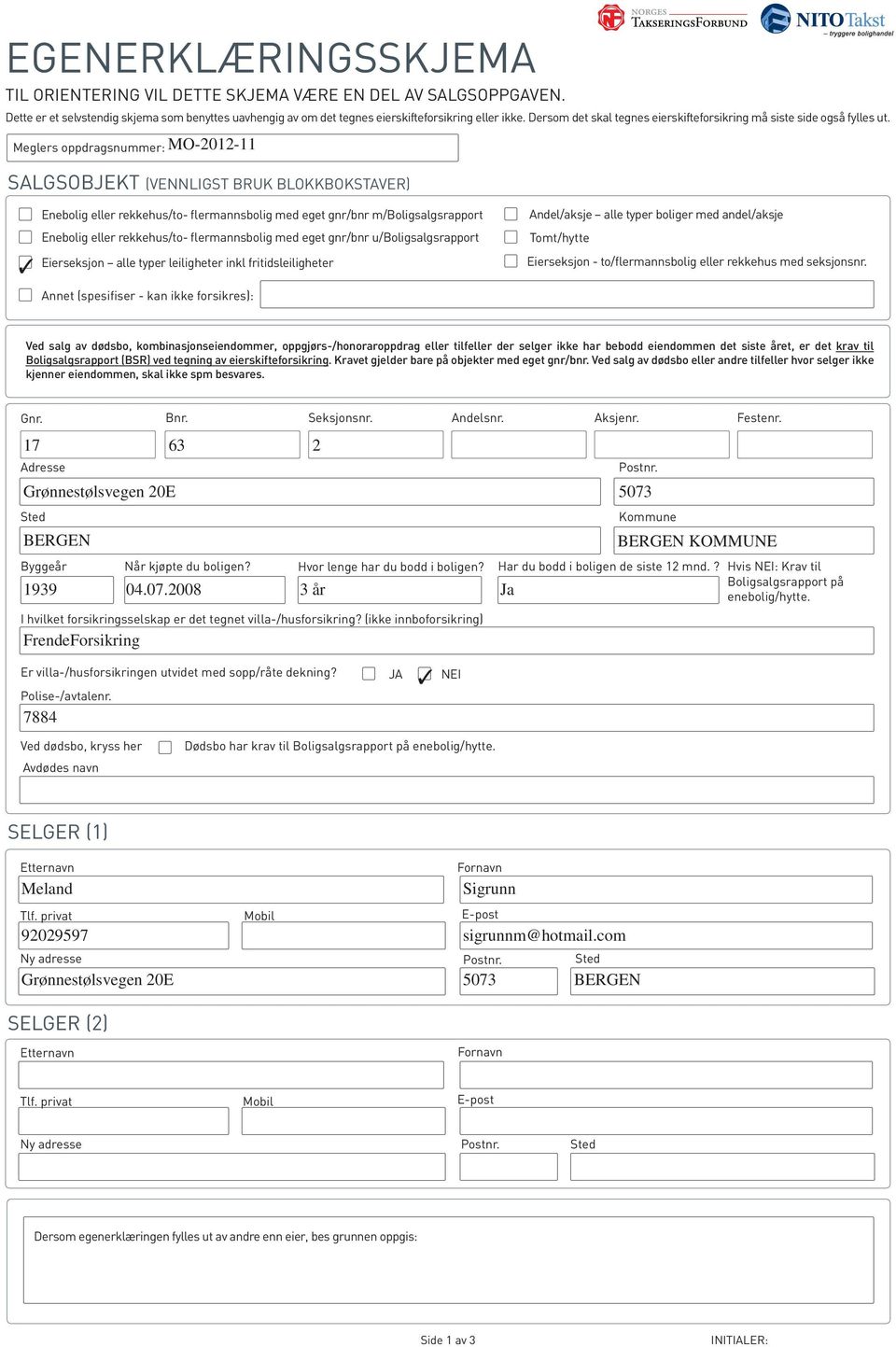 Meglers oppdragsnummer: MO-2012-11 SALGSOBJEKT (VENNLIGST BRUK BLOKKBOKSTAVER) Enebolig eller rekkehus/to- flermannsbolig med eget gnr/bnr m/boligsalgsrapport Enebolig eller rekkehus/to-