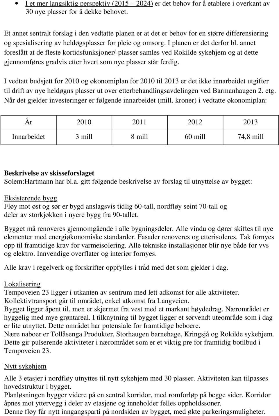 annet foreslått at de fleste kortidsfunksjoner/-plasser samles ved Rokilde sykehjem og at dette gjennomføres gradvis etter hvert som nye plasser står ferdig.