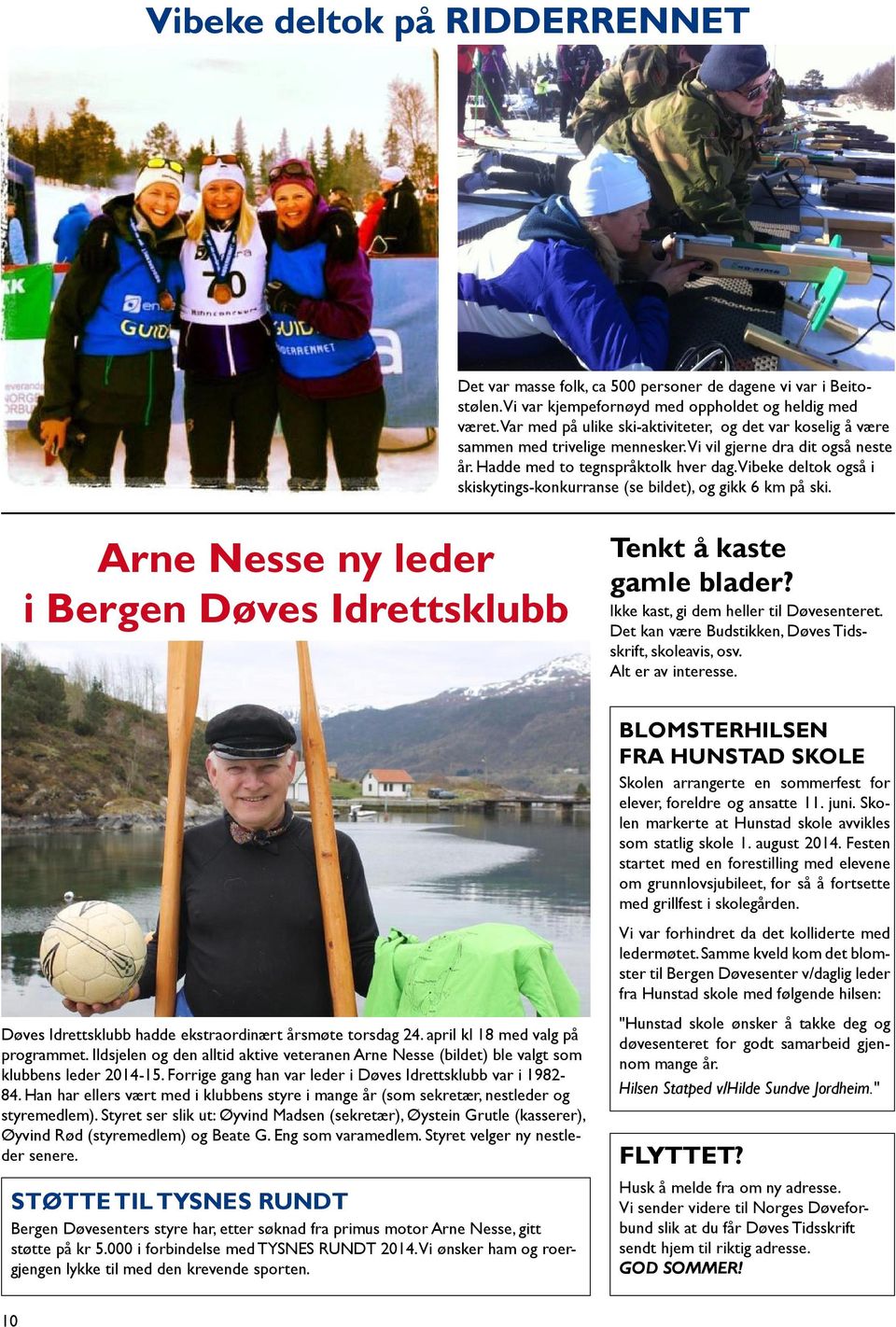 Vibeke deltok også i skiskytings-konkurranse (se bildet), og gikk 6 km på ski. Arne Nesse ny leder i Bergen Døves Idrettsklubb Tenkt å kaste gamle blader? Ikke kast, gi dem heller til Døvesenteret.