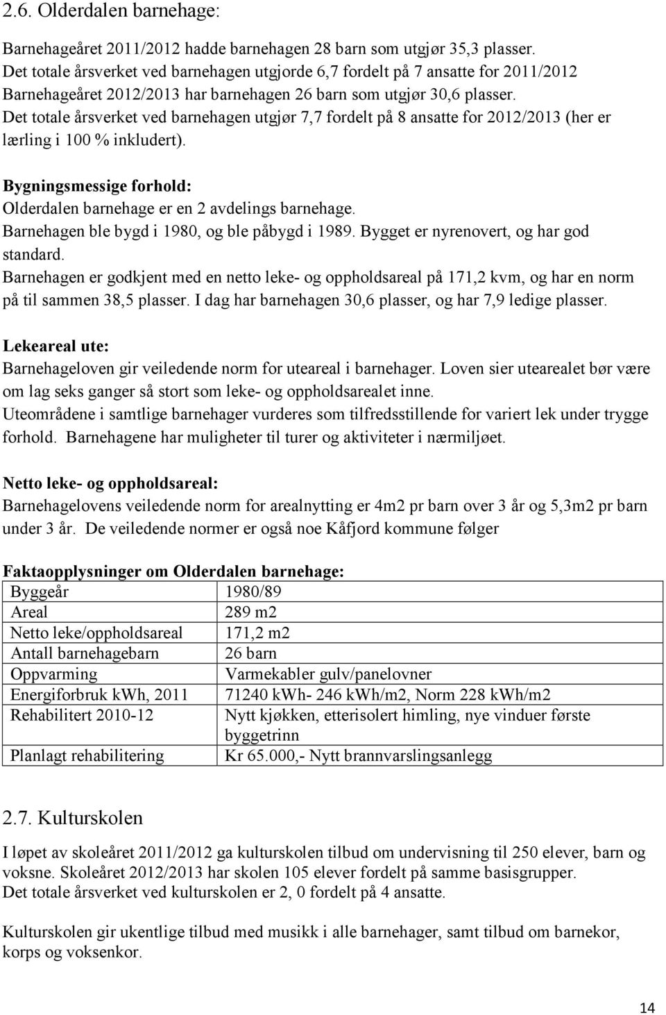 Det totale årsverket ved barnehagen utgjør 7,7 fordelt på 8 ansatte for 2012/2013 (her er lærling i 100 % inkludert). Bygningsmessige forhold: Olderdalen barnehage er en 2 avdelings barnehage.