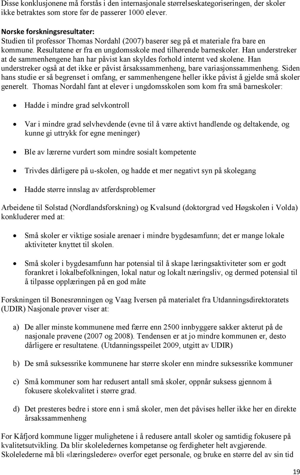 Han understreker at de sammenhengene han har påvist kan skyldes forhold internt ved skolene. Han understreker også at det ikke er påvist årsakssammenheng, bare variasjonssammenheng.