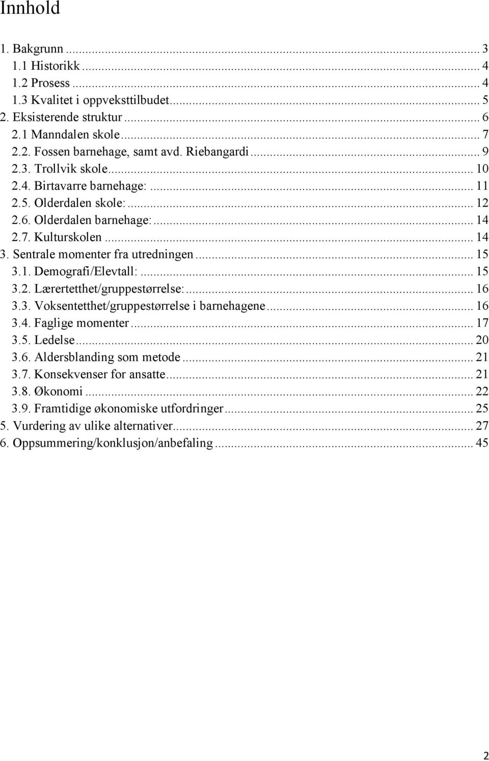 .. 15 3.2. Lærertetthet/gruppestørrelse:... 16 3.3. Voksentetthet/gruppestørrelse i barnehagene... 16 3.4. Faglige momenter... 17 3.5. Ledelse... 20 3.6. Aldersblanding som metode... 21 3.7. Konsekvenser for ansatte.