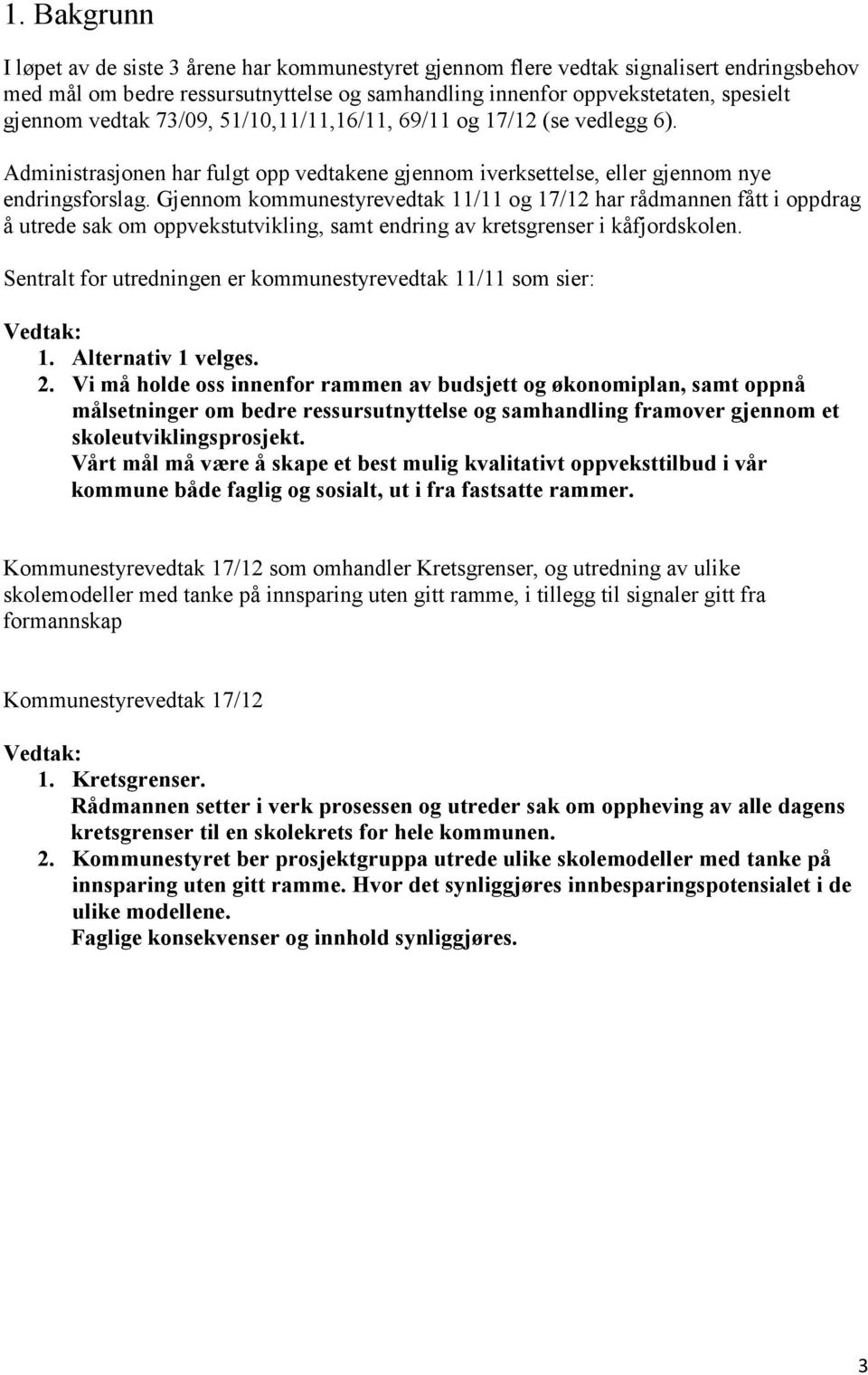 Gjennom kommunestyrevedtak 11/11 og 17/12 har rådmannen fått i oppdrag å utrede sak om oppvekstutvikling, samt endring av kretsgrenser i kåfjordskolen.