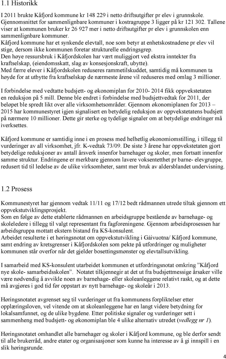 Kåfjord kommune har et synkende elevtall, noe som betyr at enhetskostnadene pr elev vil stige, dersom ikke kommunen foretar strukturelle endringsgrep.