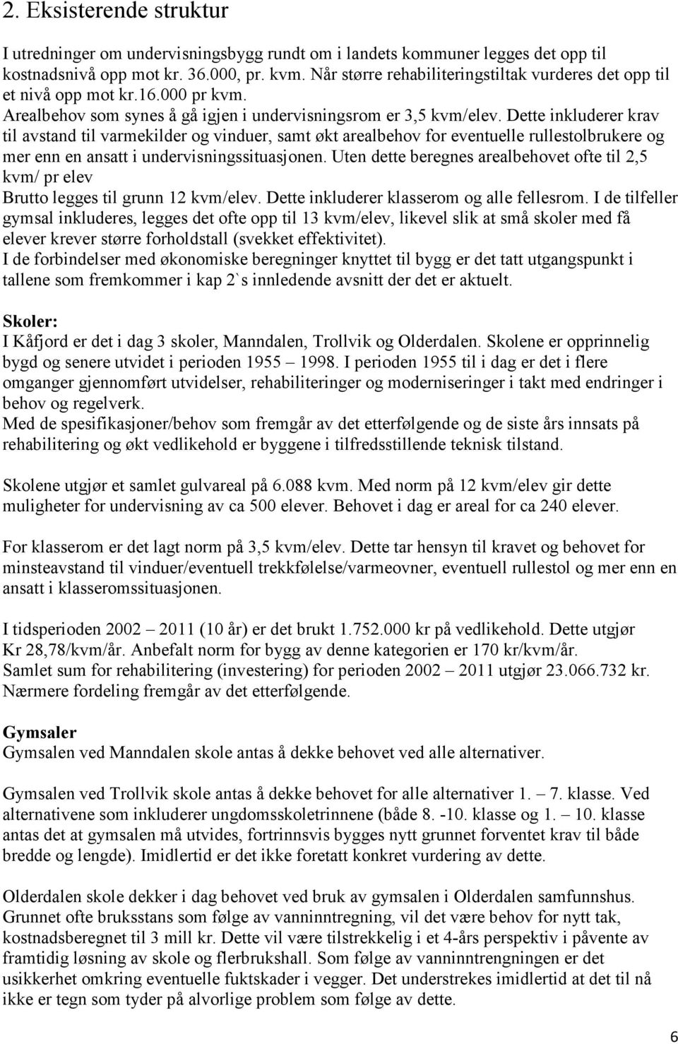 Dette inkluderer krav til avstand til varmekilder og vinduer, samt økt arealbehov for eventuelle rullestolbrukere og mer enn en ansatt i undervisningssituasjonen.