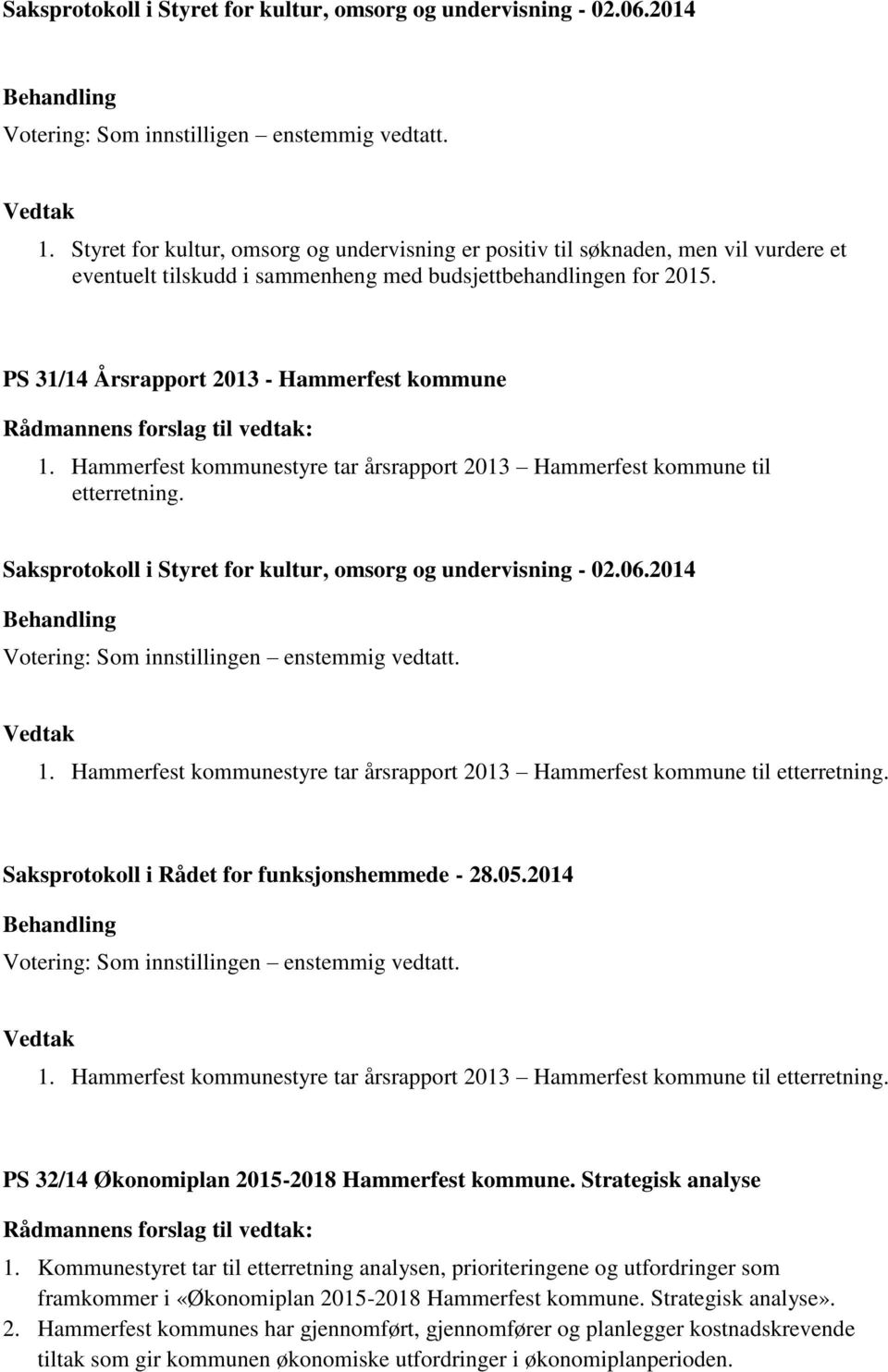 PS 31/14 Årsrapport 2013 - Hammerfest kommune 1. Hammerfest kommunestyre tar årsrapport 2013 Hammerfest kommune til etterretning. 1. Hammerfest kommunestyre tar årsrapport 2013 Hammerfest kommune til etterretning. Saksprotokoll i Rådet for funksjonshemmede - 28.