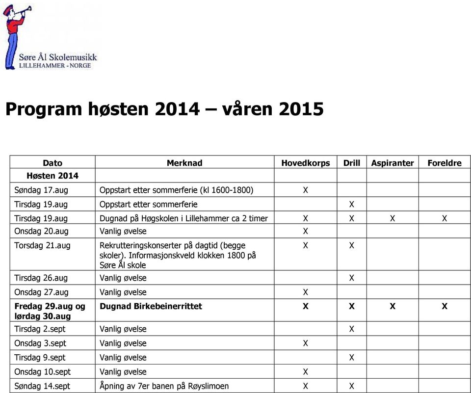 aug Rekrutteringskonserter på dagtid (begge skoler). Informasjonskveld klokken 1800 på Søre Ål skole Tirsdag 26.aug Vanlig øvelse Onsdag 27.