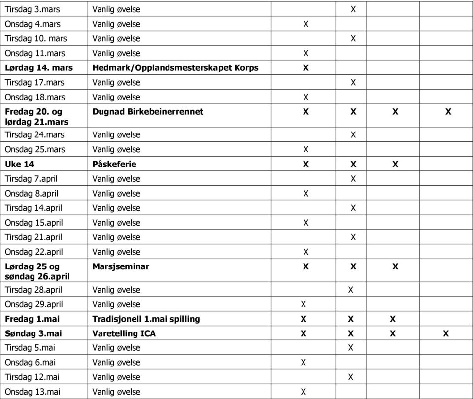 april Vanlig øvelse Onsdag 8.april Vanlig øvelse Tirsdag 14.april Vanlig øvelse Onsdag 15.april Vanlig øvelse Tirsdag 21.april Vanlig øvelse Onsdag 22.april Vanlig øvelse Lørdag 25 og søndag 26.