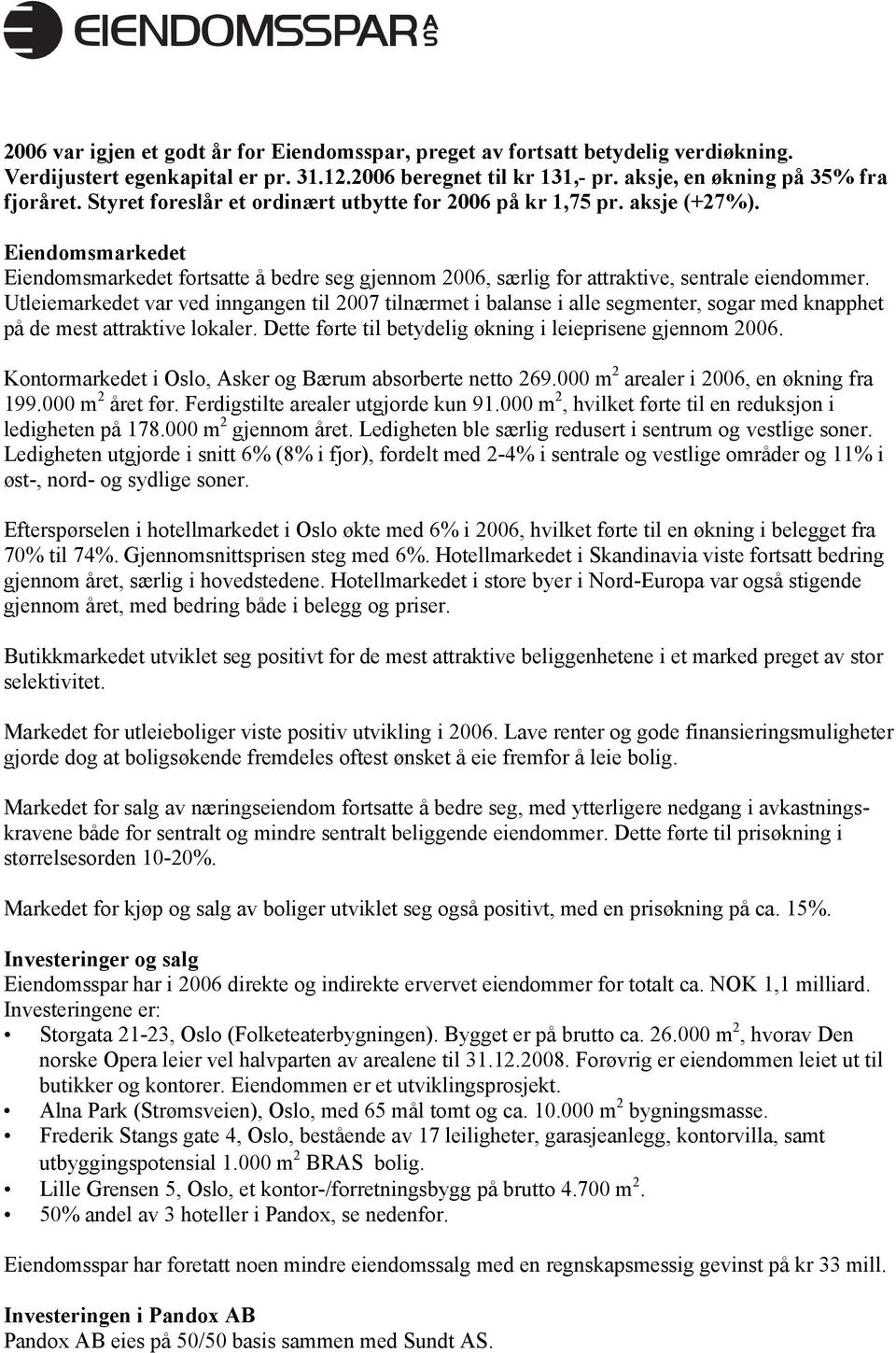 Utleiemarkedet var ved inngangen til 2007 tilnærmet i balanse i alle segmenter, sogar med knapphet på de mest attraktive lokaler. Dette førte til betydelig økning i leieprisene gjennom 2006.