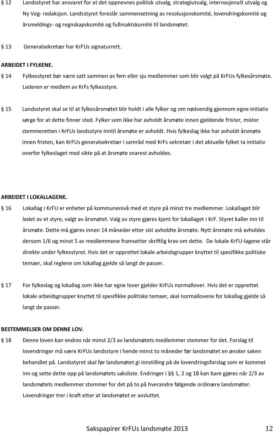 ARBEIDET I FYLKENE. 14 Fylkesstyret bør være satt sammen av fem eller sju medlemmer som blir valgt på KrFUs fylkesårsmøte. Lederen er medlem av KrFs fylkesstyre.