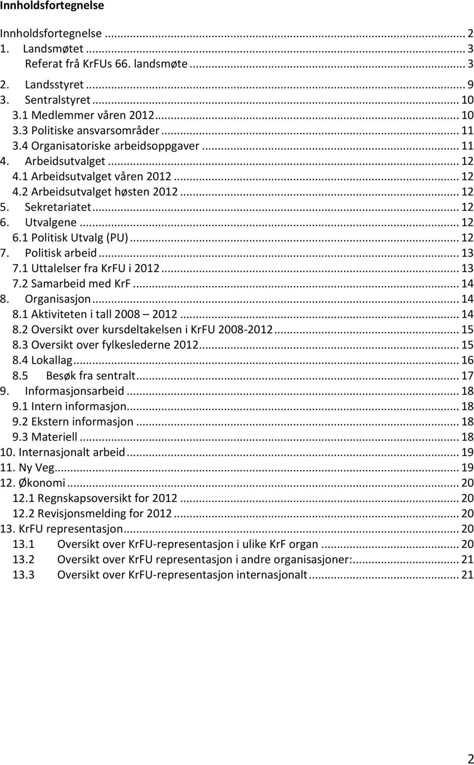 .. 12 7. Politisk arbeid... 13 7.1 Uttalelser fra KrFU i 2012... 13 7.2 Samarbeid med KrF... 14 8. Organisasjon... 14 8.1 Aktiviteten i tall 2008 2012... 14 8.2 Oversikt over kursdeltakelsen i KrFU 2008-2012.