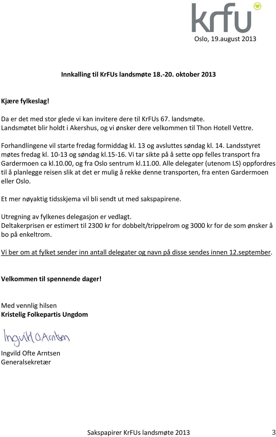 10.00, og fra Oslo sentrum kl.11.00. Alle delegater (utenom LS) oppfordres til å planlegge reisen slik at det er mulig å rekke denne transporten, fra enten Gardermoen eller Oslo.