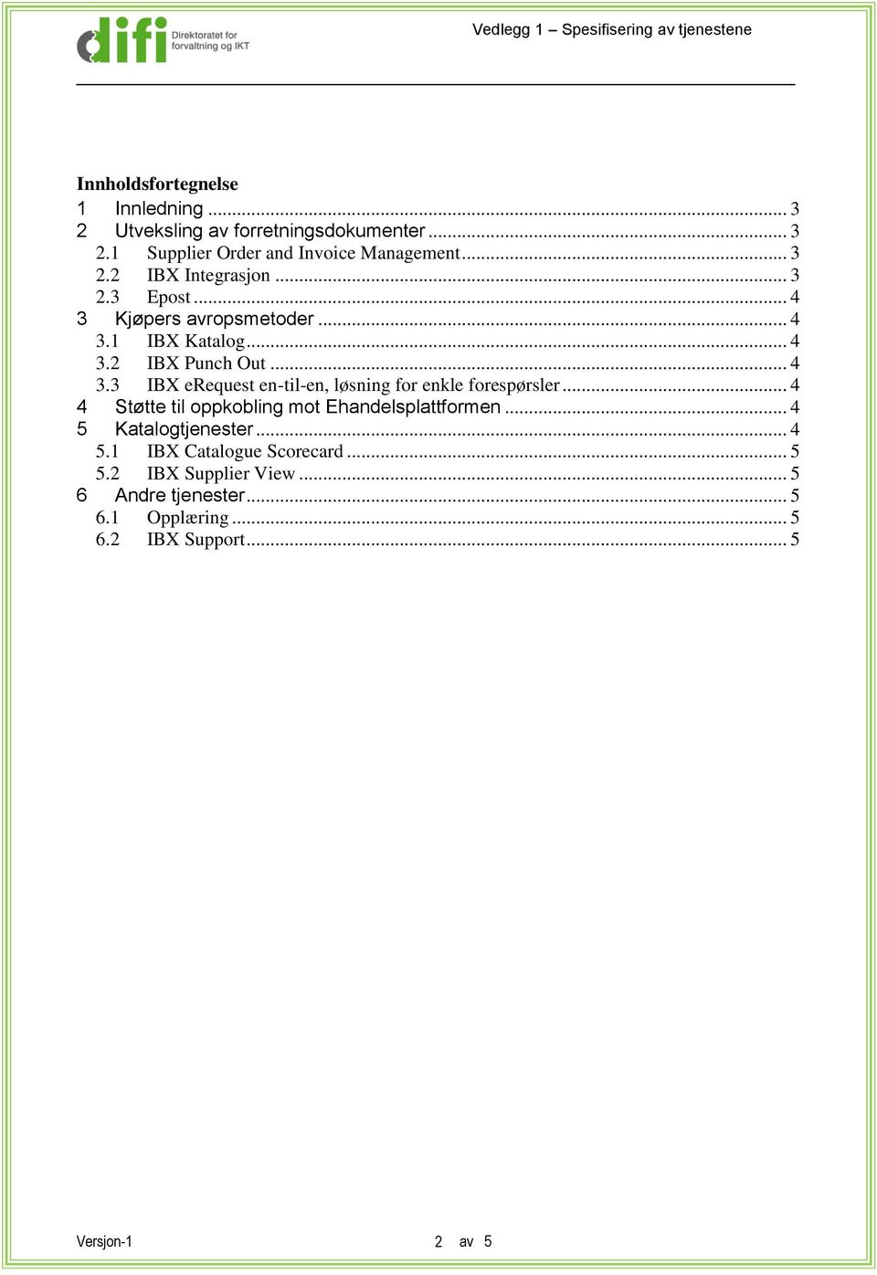 .. 4 4 Støtte til oppkobling mot Ehandelsplattformen... 4 5 Katalogtjenester... 4 5.1 IBX Catalogue Scorecard... 5 5.2 IBX Supplier View.