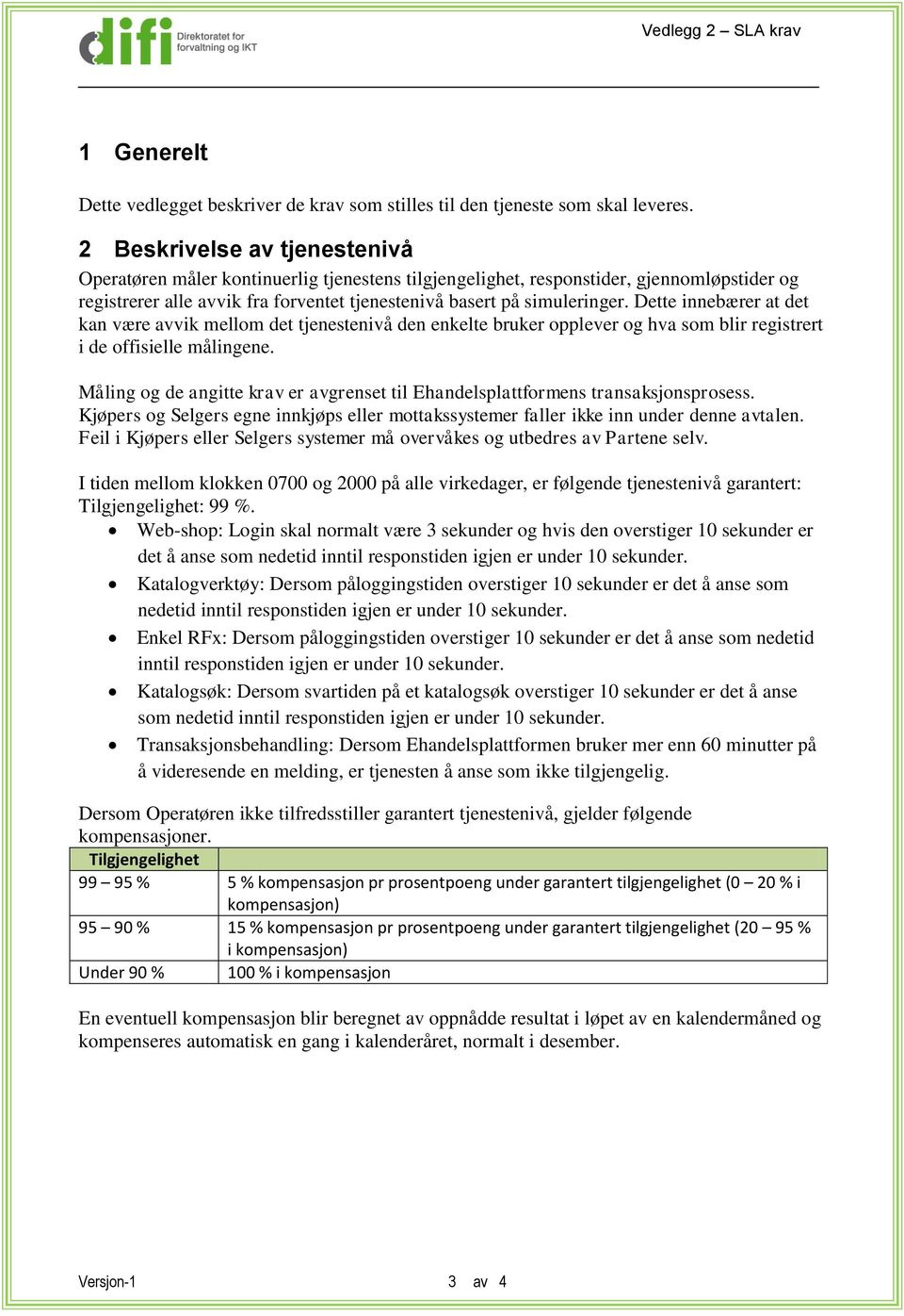 Dette innebærer at det kan være avvik mellom det tjenestenivå den enkelte bruker opplever og hva som blir registrert i de offisielle målingene.