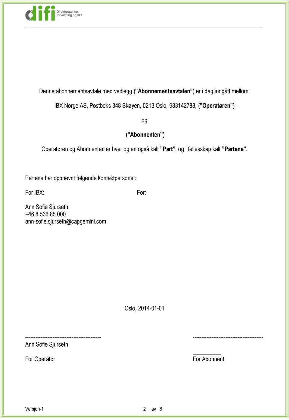 Partene har oppnevnt følgende kontaktpersoner: For IBX: For: Ann Sofie Sjurseth +46 8 536 85 000 ann-sofie.sjurseth@capgemini.