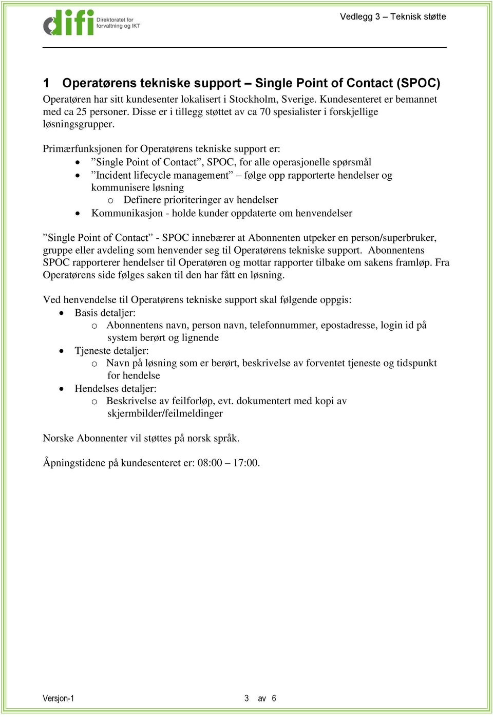 Primærfunksjonen for Operatørens tekniske support er: Single Point of Contact, SPOC, for alle operasjonelle spørsmål Incident lifecycle management følge opp rapporterte hendelser og kommunisere