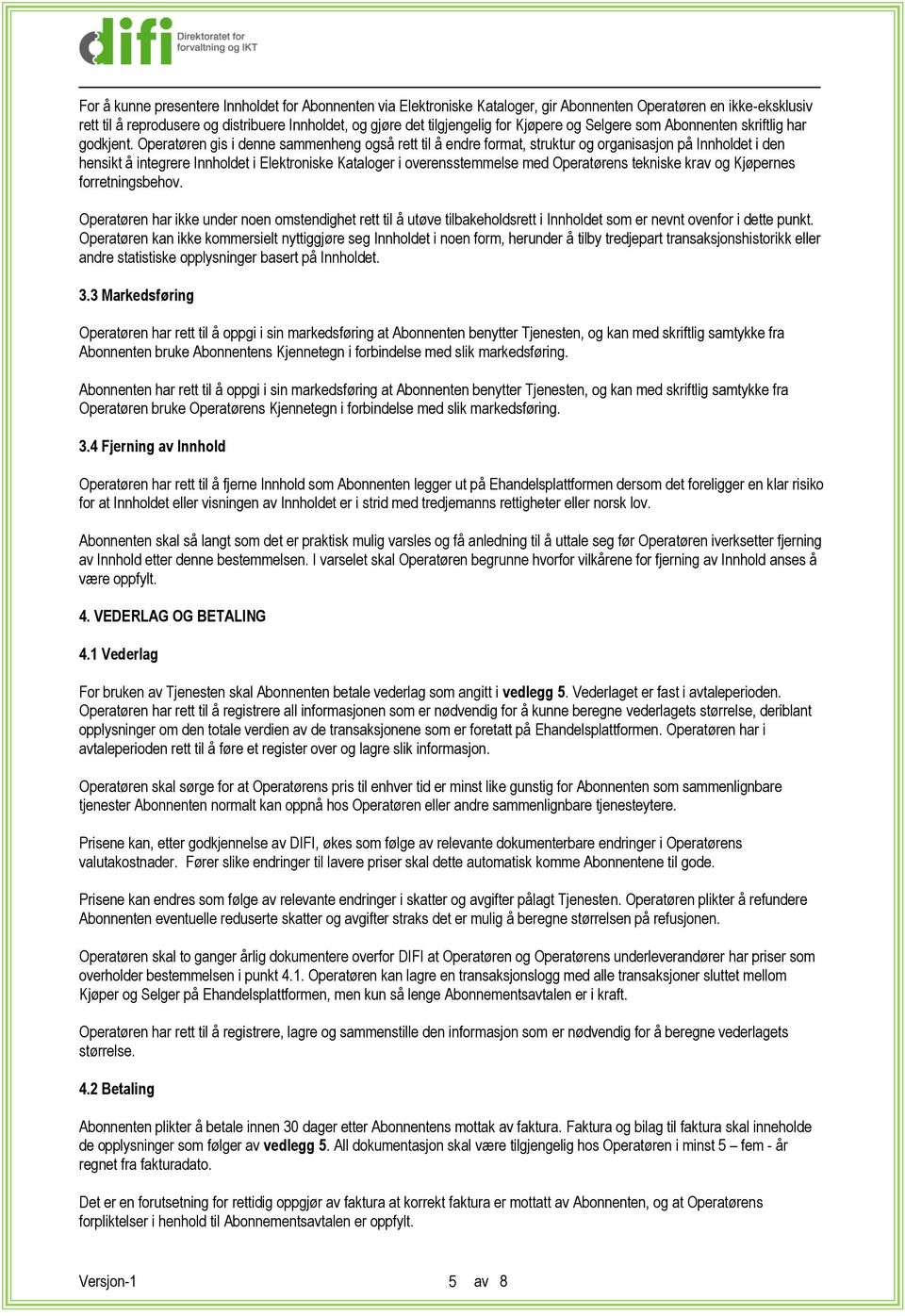 Operatøren gis i denne sammenheng også rett til å endre format, struktur og organisasjon på Innholdet i den hensikt å integrere Innholdet i Elektroniske Kataloger i overensstemmelse med Operatørens