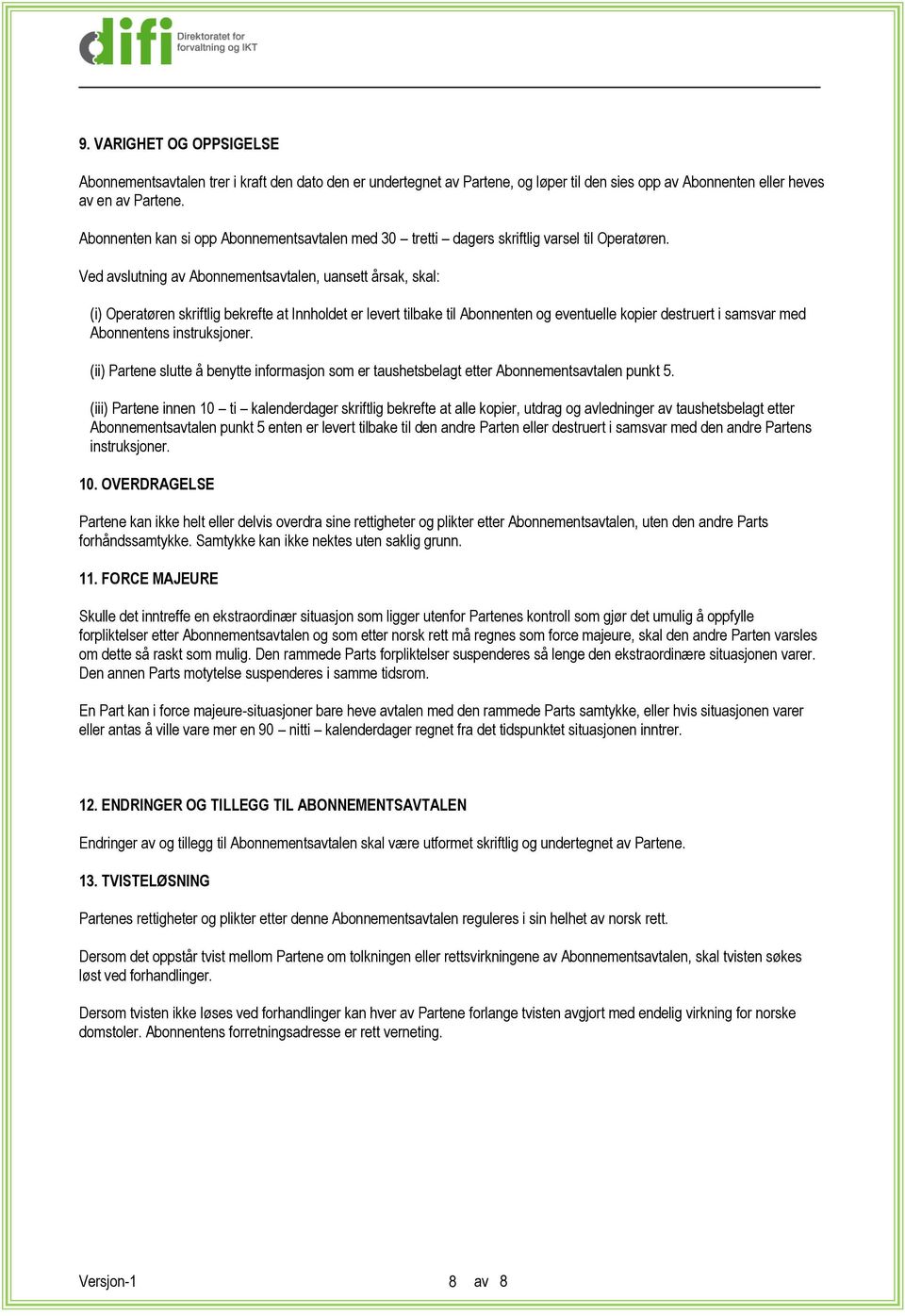 Ved avslutning av Abonnementsavtalen, uansett årsak, skal: (i) Operatøren skriftlig bekrefte at Innholdet er levert tilbake til Abonnenten og eventuelle kopier destruert i samsvar med Abonnentens