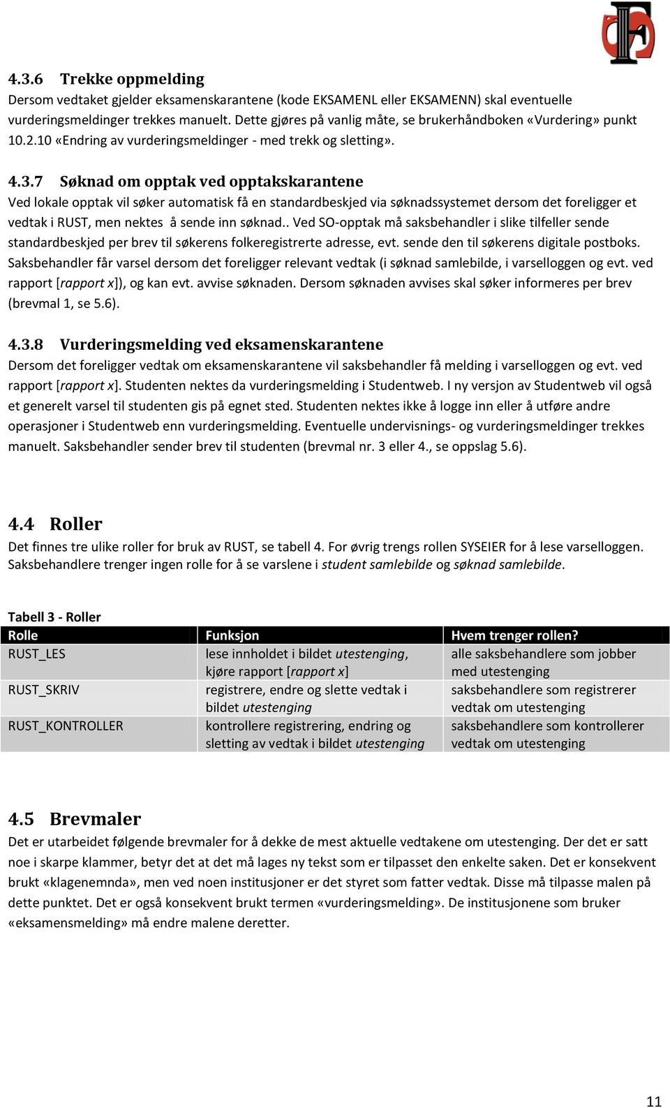 7 Søknad om opptak ved opptakskarantene Ved lokale opptak vil søker automatisk få en standardbeskjed via søknadssystemet dersom det foreligger et vedtak i RUST, men nektes å sende inn søknad.