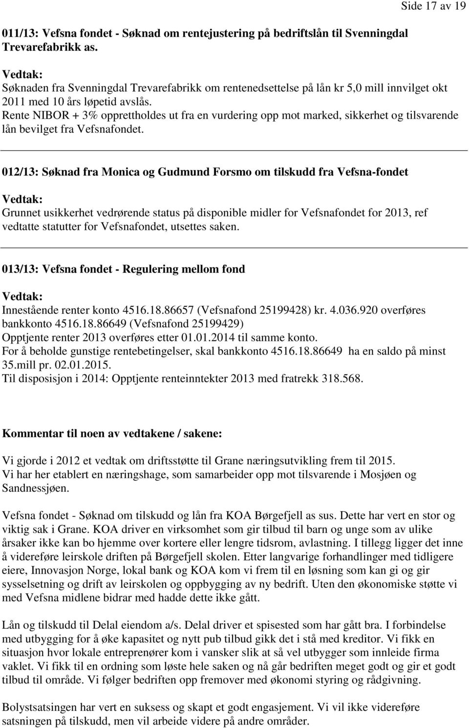 Rente NIBOR + 3% opprettholdes ut fra en vurdering opp mot marked, sikkerhet og tilsvarende lån bevilget fra Vefsnafondet.