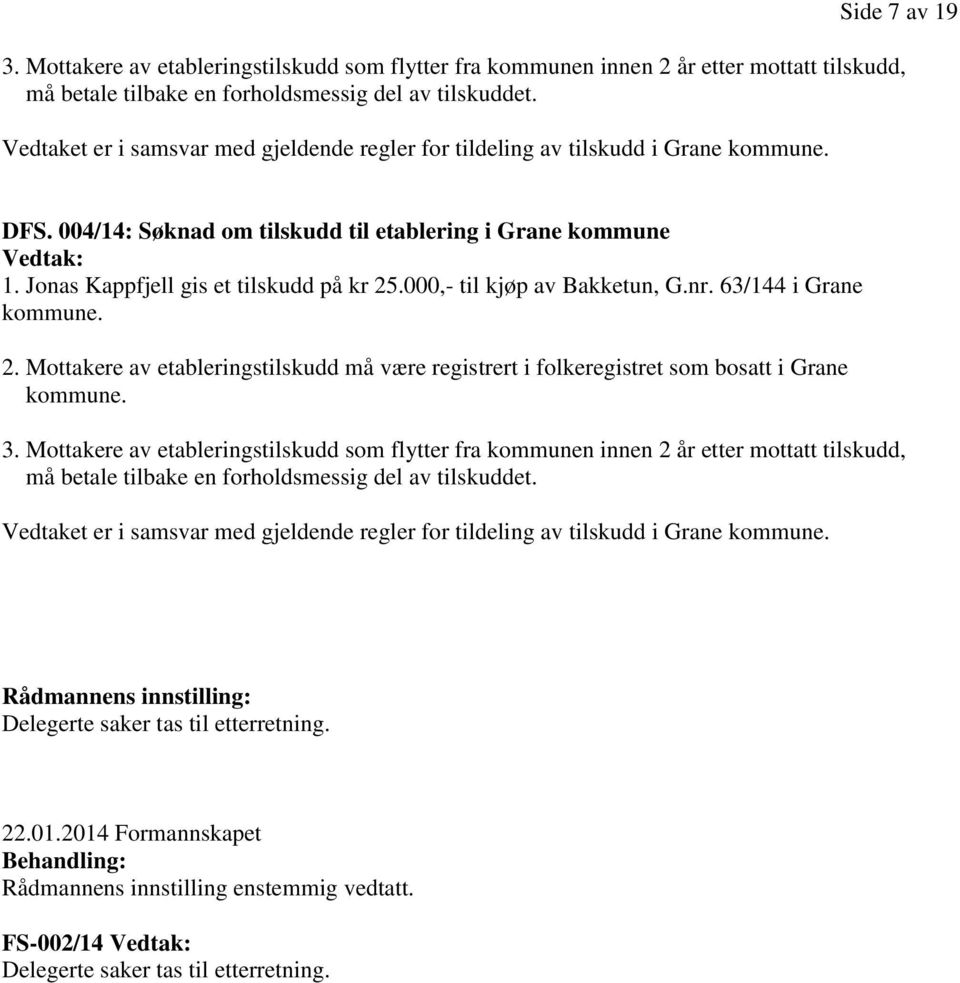 000,- til kjøp av Bakketun, G.nr. 63/144 i Grane kommune. 2. Mottakere av etableringstilskudd må være registrert i folkeregistret som bosatt i Grane kommune. 3.