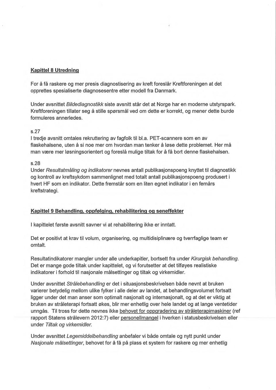 Kreftforeningen tillater seg å stille spørsmål ved om dette er korrekt, og mener dette burde formuleres annerledes. s.27 I tredje avsnitt omtales rekruttering av fagfolk til bl.a. PET-scannere som en av flaskehalsene, uten å si noe mer om hvordan man tenker å løse dette problemet.