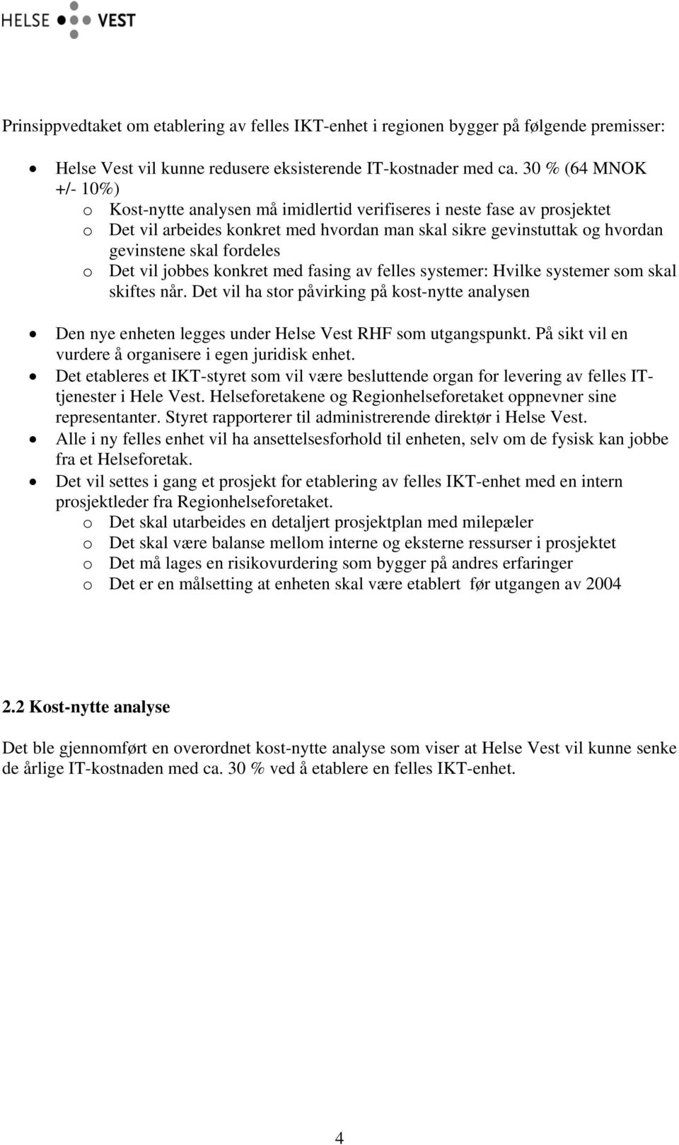 fordeles o Det vil jobbes konkret med fasing av felles systemer: Hvilke systemer som skal skiftes når.