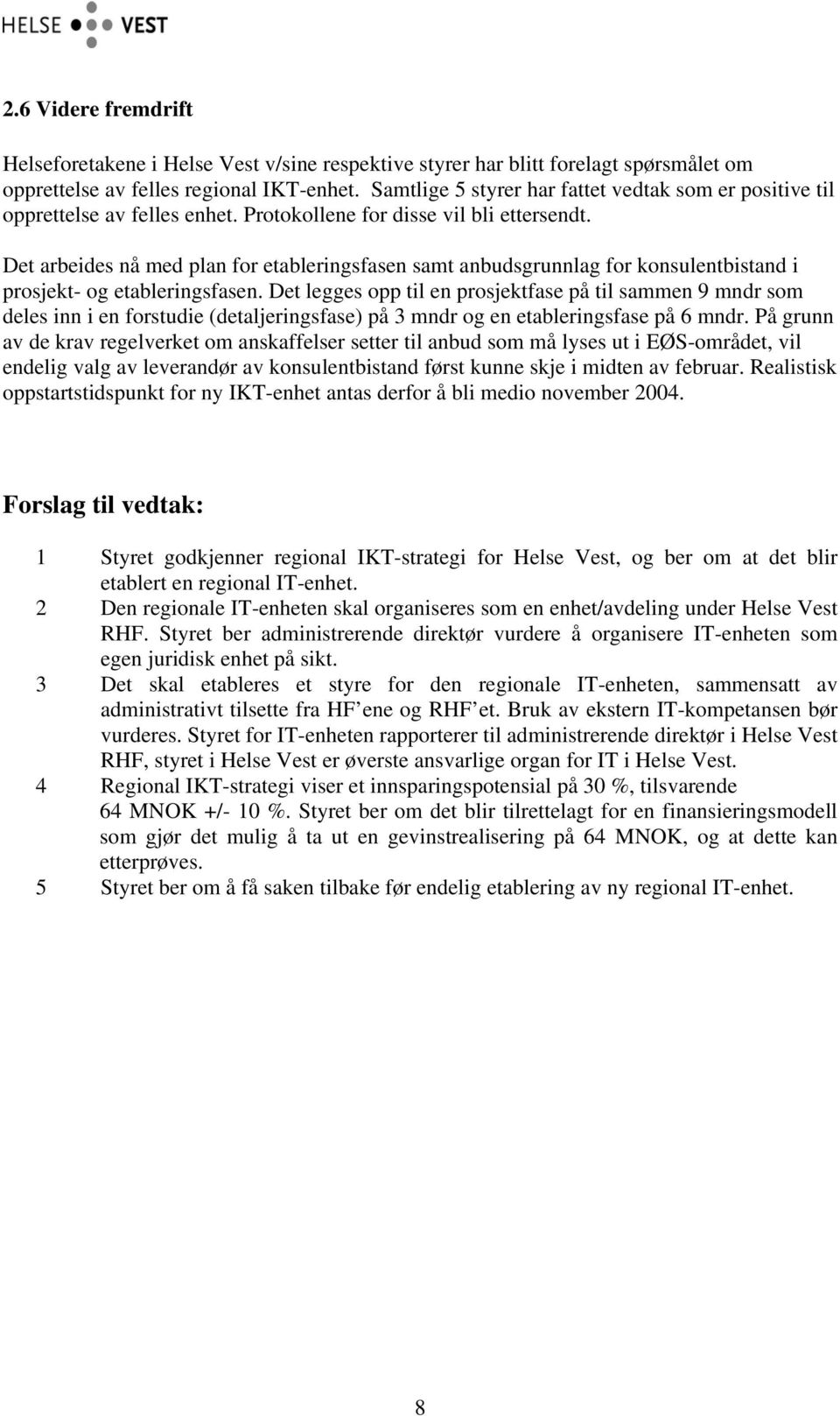 Det arbeides nå med plan for etableringsfasen samt anbudsgrunnlag for konsulentbistand i prosjekt- og etableringsfasen.