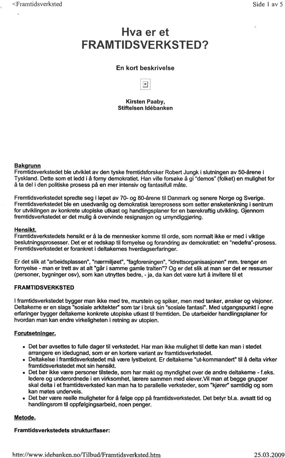 Dette sm et ledd i å frny demkratiet. Han ville frsøke å gi dems (flket) en mulighet fr å ta del i den plitiske prsess på en mer intensiv g fantasifull måte.