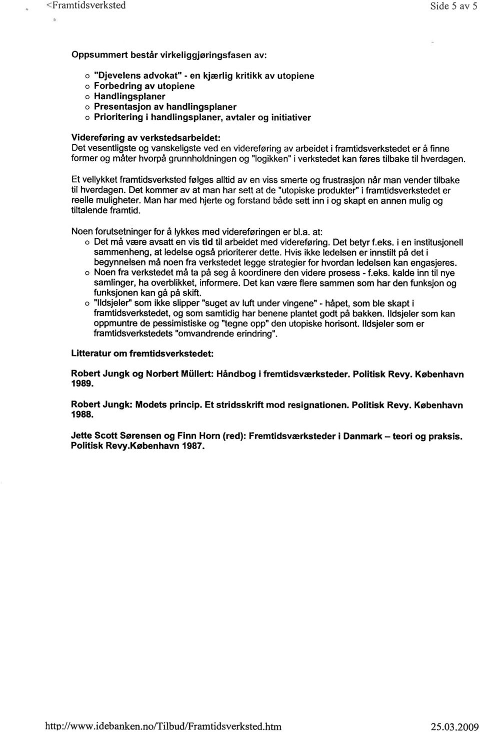 hvrpå grunnhldningen g lgikken i verkstedet kan føres tilbake til hverdagen. Et vellykket framtidsverksted følges alltid av en viss smerte g frustrasjn når man vender tilbake til hverdagen.