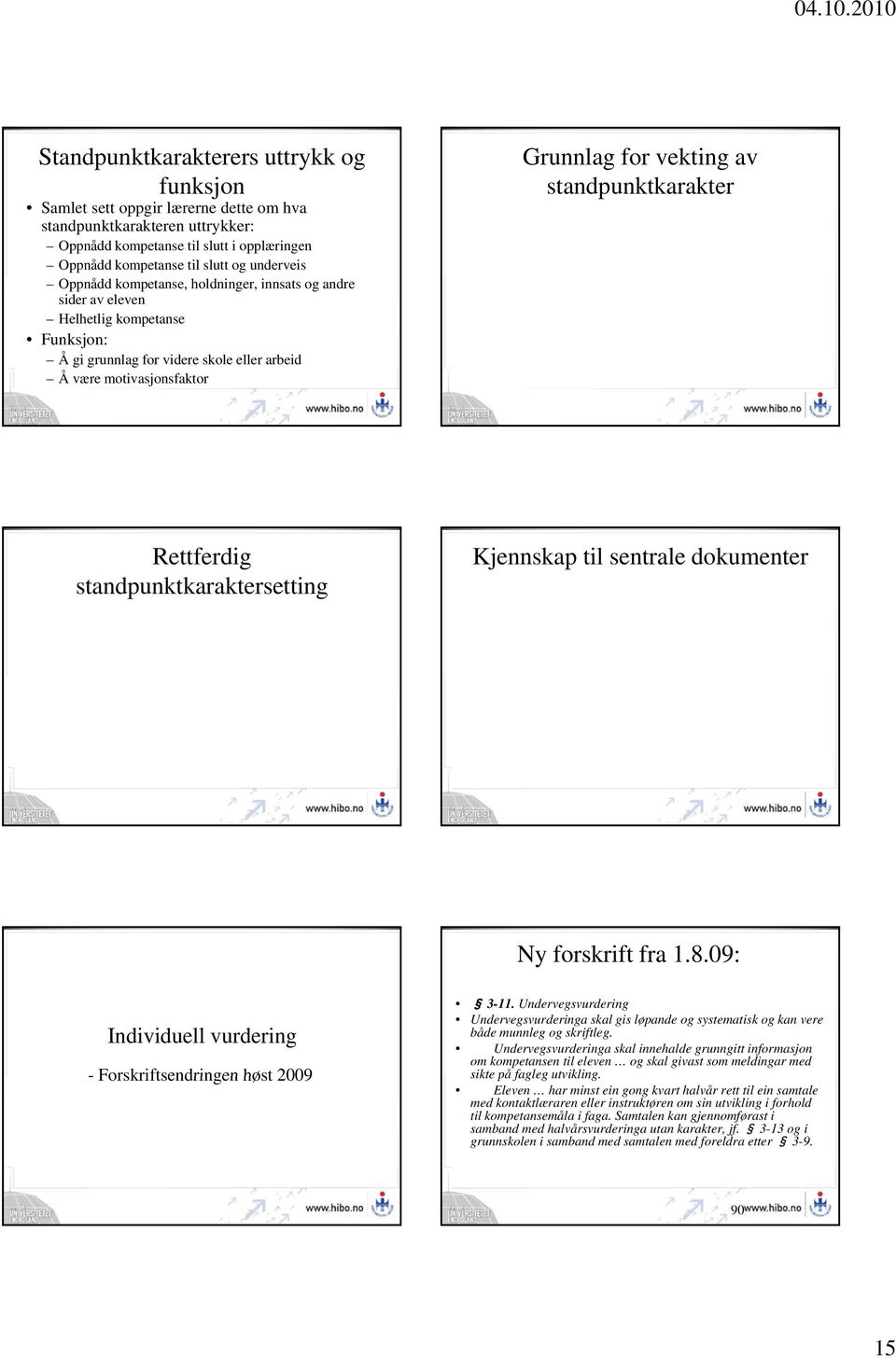 standpunktkarakter Rettferdig standpunktkaraktersetting Kjennskap til sentrale dokumenter Ny forskrift fra 1.8.09: Individuell vurdering - Forskriftsendringen høst 2009 3-11.