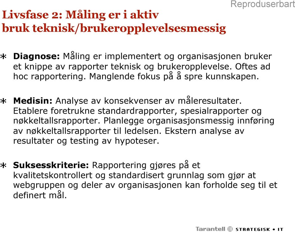 Etablere foretrukne standardrapporter, spesialrapporter og nøkkeltallsrapporter. Planlegge organisasjonsmessig innføring av nøkkeltallsrapporter til ledelsen.