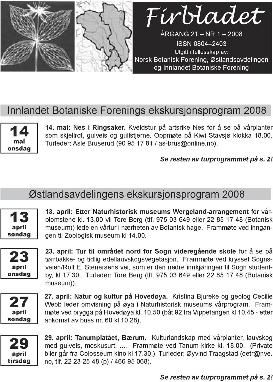 Kveldstur på artsrike Nes for å se på vårplanter som skjellrot, gulveis og gullstjerne. Oppmøte på Kiwi Stavsjø klokka 18.00. Turleder: Asle Bruserud (90 95 17 81 / as-brus@online.no).