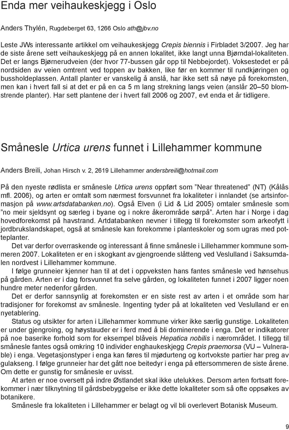 Voksestedet er på nordsiden av veien omtrent ved toppen av bakken, like før en kommer til rundkjøringen og bussholdeplassen.