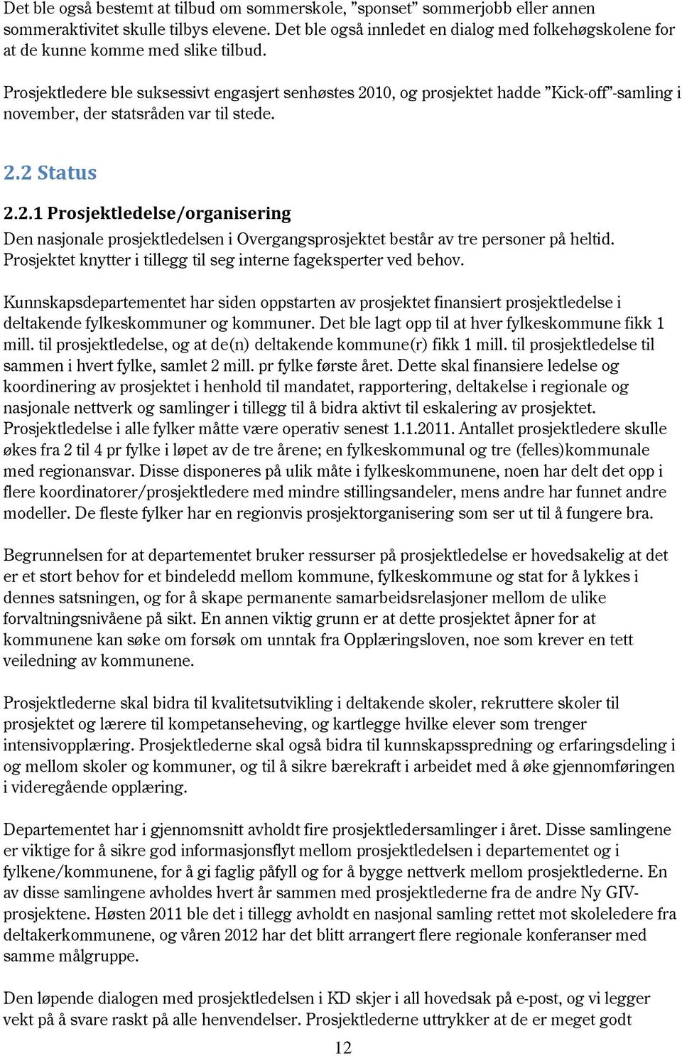 Prosjektledere ble suksessivt engasjert senhøstes 2010, og prosjektet hadde Kick-off -samling i november, der statsråden var til stede. 2.2 Status 2.2.1 Prosjektledelse/organisering Den nasjonale prosjektledelsen i Overgangsprosjektet består av tre personer på heltid.