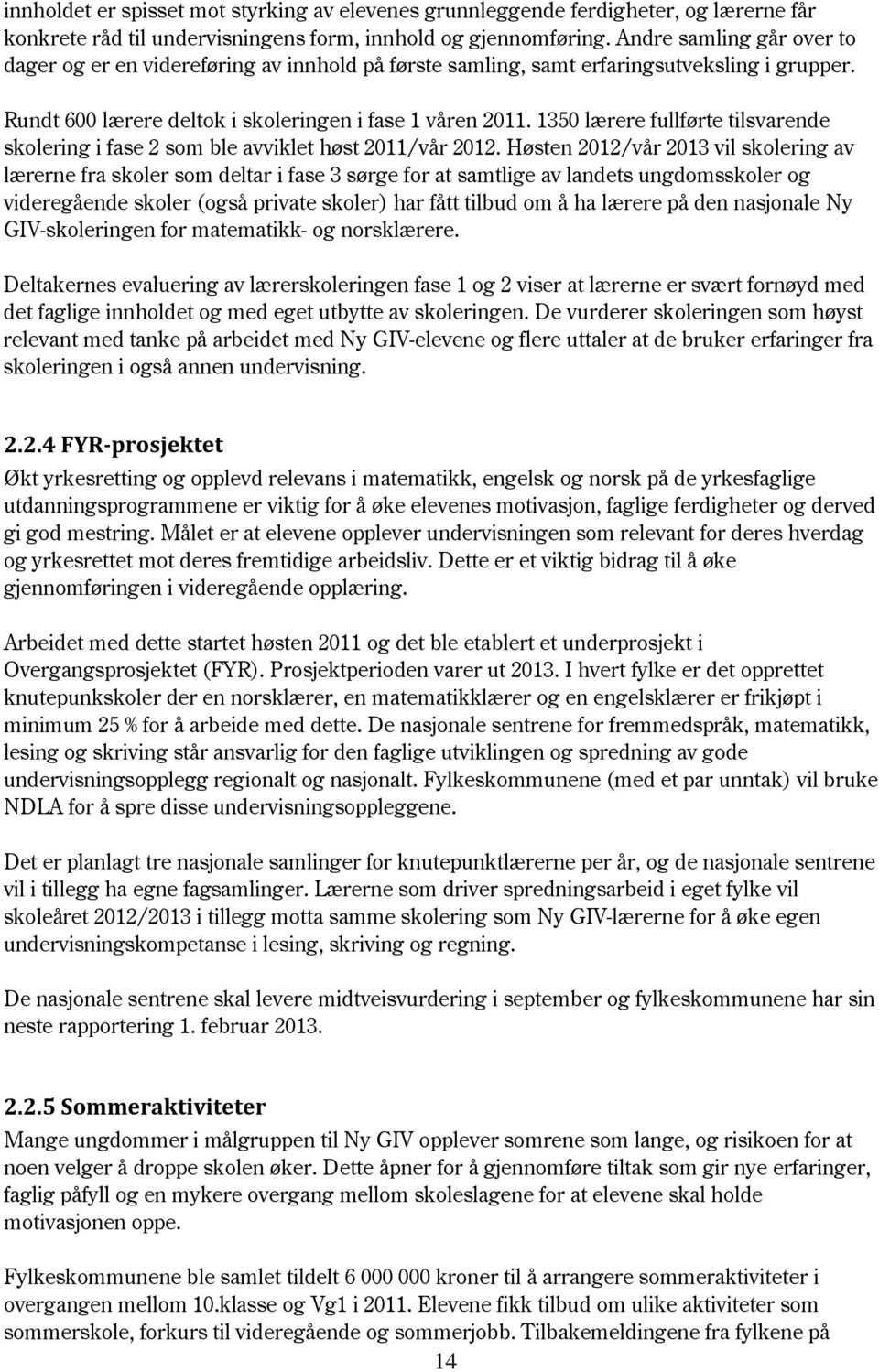 1350 lærere fullførte tilsvarende skolering i fase 2 som ble avviklet høst 2011/vår 2012.