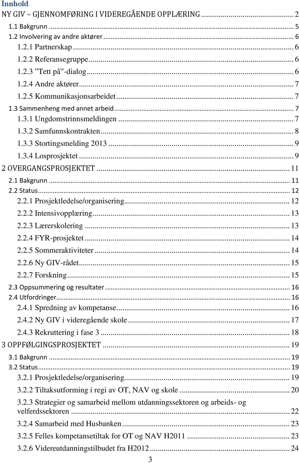 .. 9 2 OVERGANGSPROSJEKTET... 11 2.1 Bakgrunn... 11 2.2 Status... 12 2.2.1 Prosjektledelse/organisering... 12 2.2.2 Intensivopplæring... 13 2.2.3 Lærerskolering... 13 2.2.4 FYR-prosjektet... 14 2.2.5 Sommeraktiviteter.