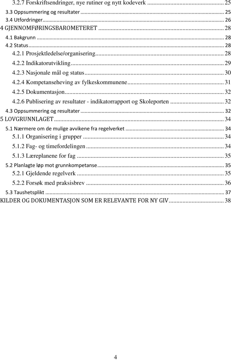 .. 32 4.3 Oppsummering og resultater... 32 5 LOVGRUNNLAGET... 34 5.1 Nærmere om de mulige avvikene fra regelverket... 34 5.1.1 Organisering i grupper... 34 5.1.2 Fag- og timefordelingen... 34 5.1.3 Læreplanene for fag.