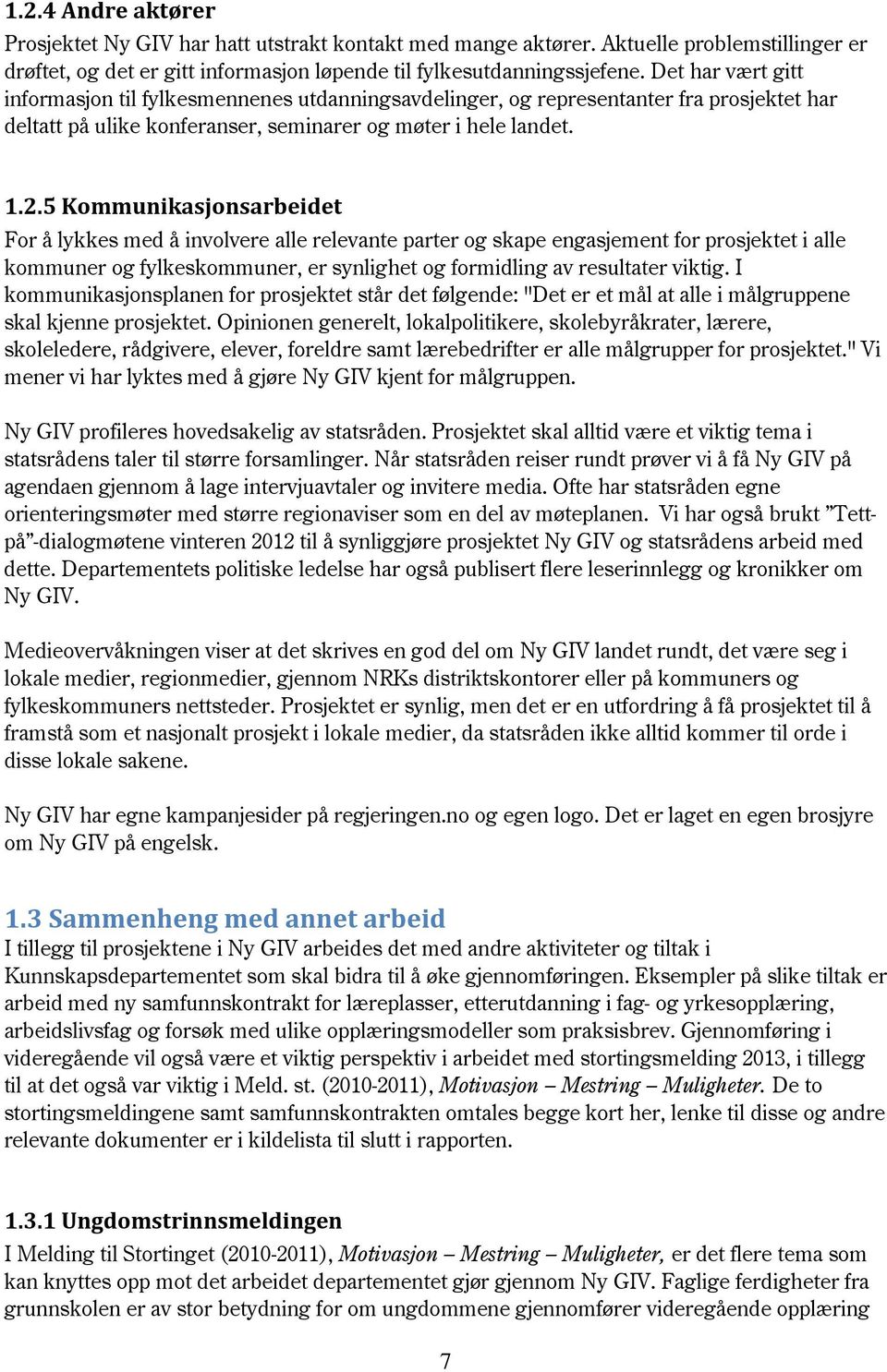 5 Kommunikasjonsarbeidet For å lykkes med å involvere alle relevante parter og skape engasjement for prosjektet i alle kommuner og fylkeskommuner, er synlighet og formidling av resultater viktig.