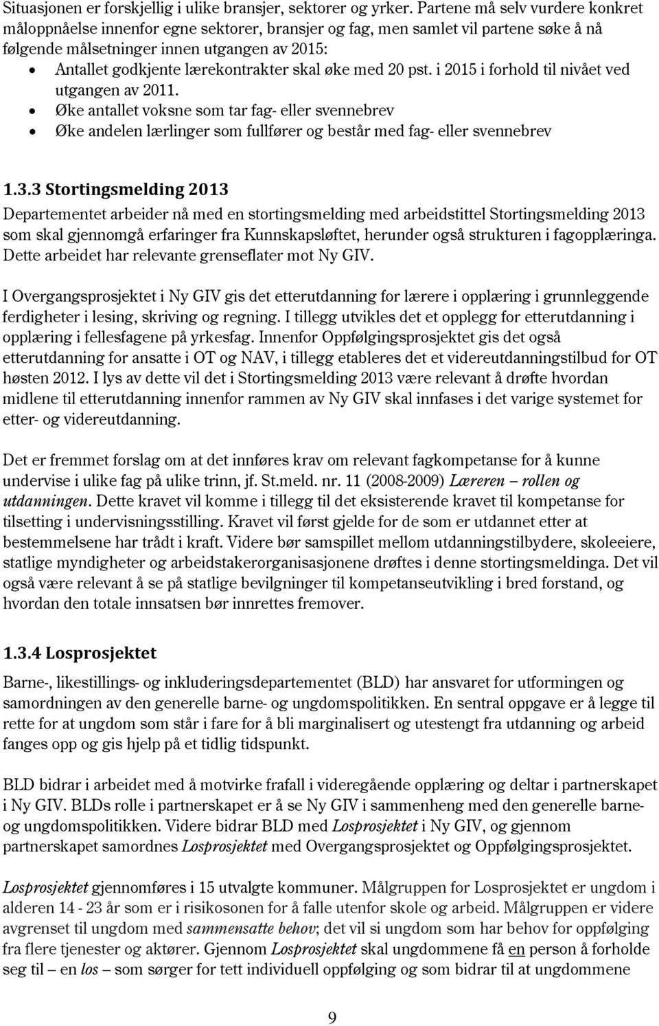 skal øke med 20 pst. i 2015 i forhold til nivået ved utgangen av 2011. Øke antallet voksne som tar fag- eller svennebrev Øke andelen lærlinger som fullfører og består med fag- eller svennebrev 1.3.