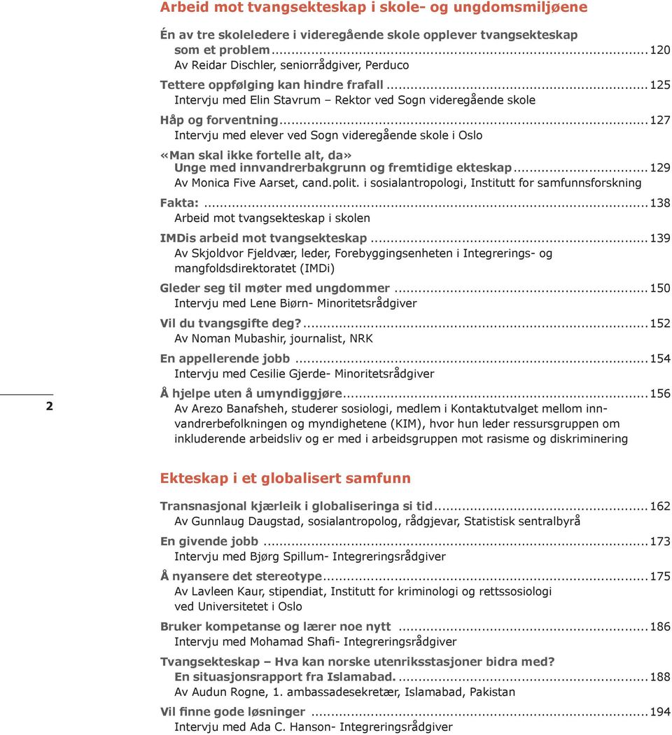 ..127 Intervju med elever ved Sogn videregående skole i Oslo «Man skal ikke fortelle alt, da» Unge med innvandrerbakgrunn og fremtidige ekteskap...129 Av Monica Five Aarset, cand.polit.