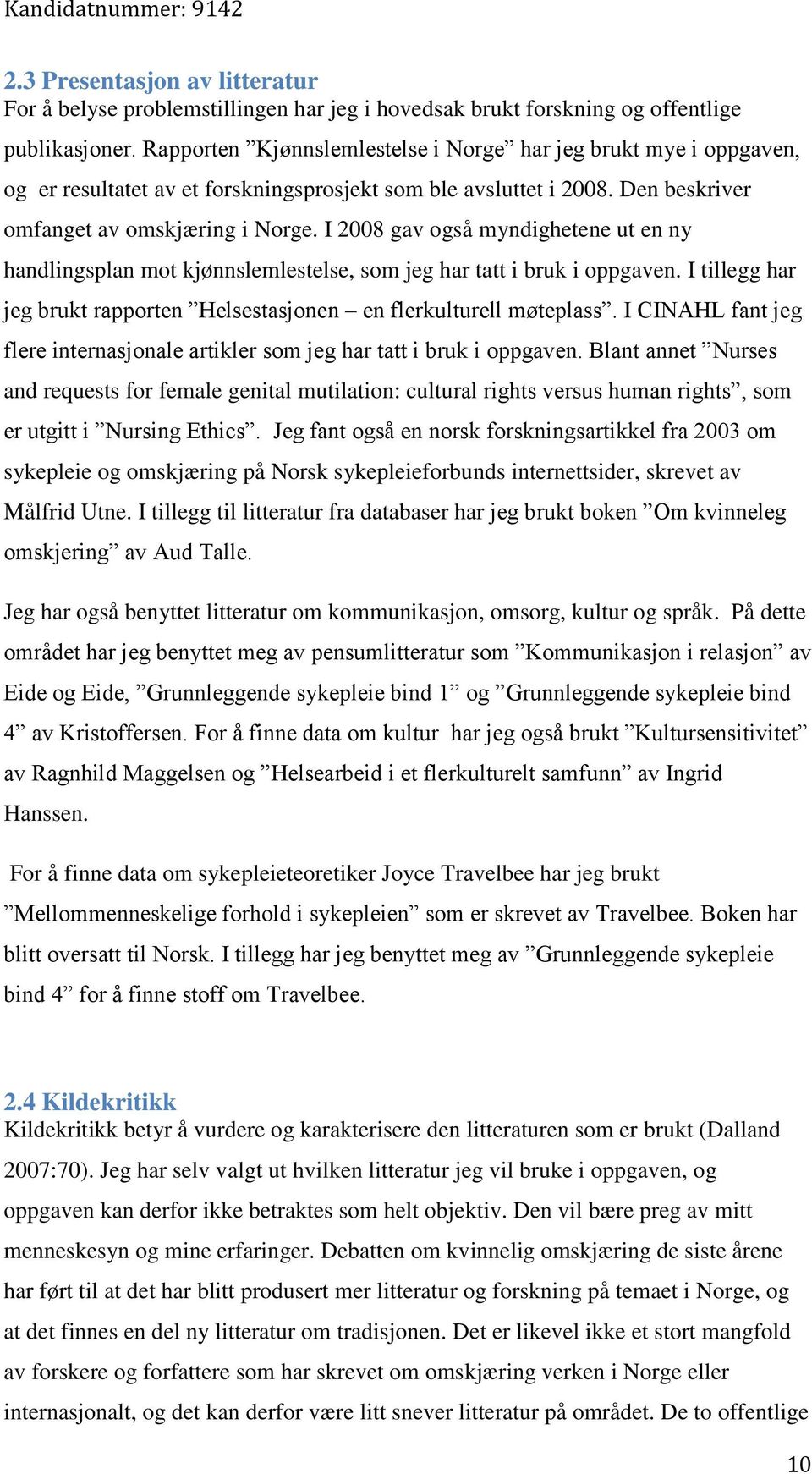 I 2008 gav også myndighetene ut en ny handlingsplan mot kjønnslemlestelse, som jeg har tatt i bruk i oppgaven. I tillegg har jeg brukt rapporten Helsestasjonen en flerkulturell møteplass.