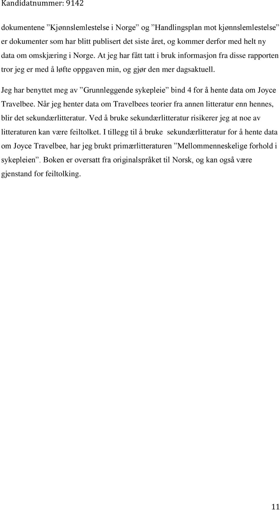 Jeg har benyttet meg av Grunnleggende sykepleie bind 4 for å hente data om Joyce Travelbee. Når jeg henter data om Travelbees teorier fra annen litteratur enn hennes, blir det sekundærlitteratur.