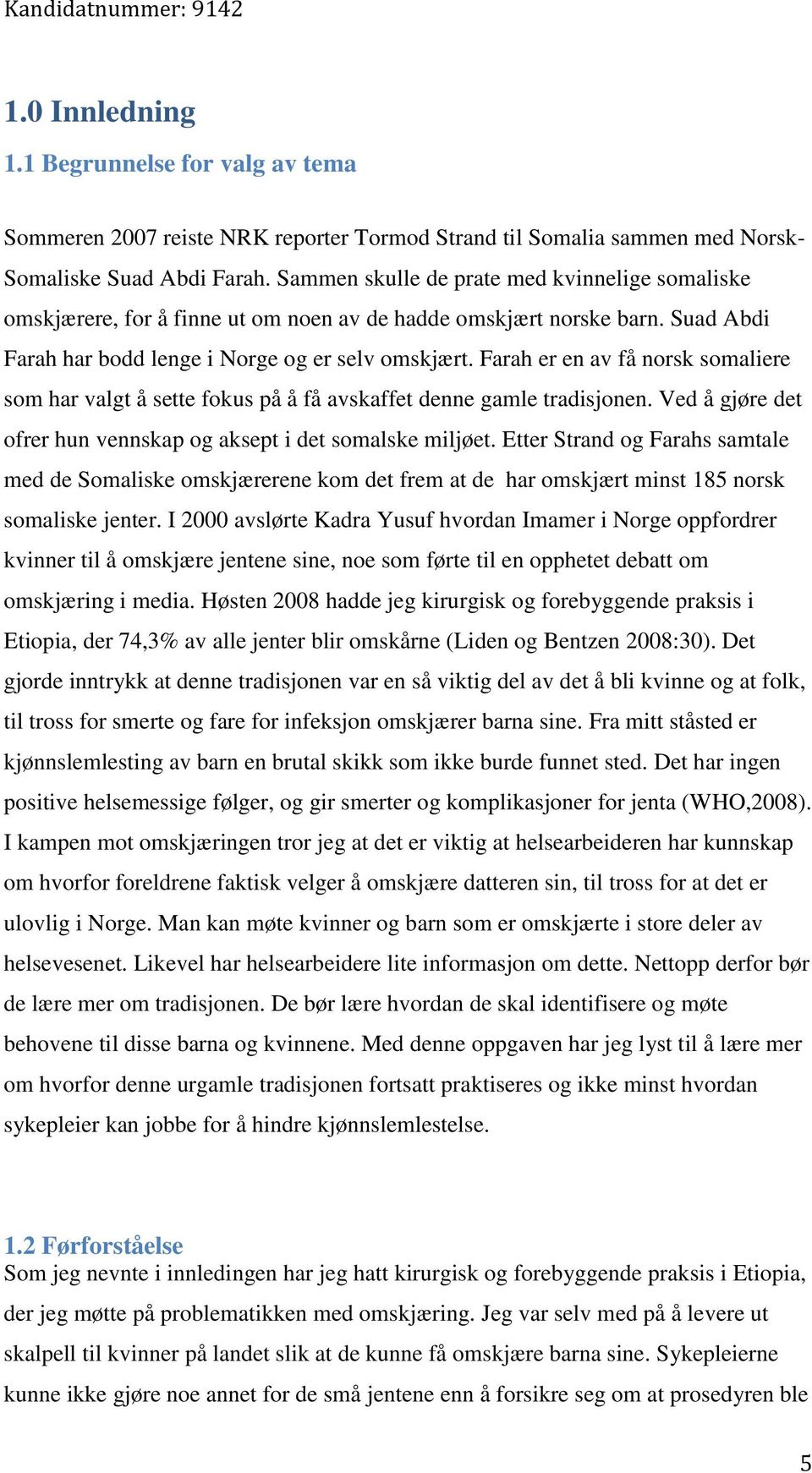 Farah er en av få norsk somaliere som har valgt å sette fokus på å få avskaffet denne gamle tradisjonen. Ved å gjøre det ofrer hun vennskap og aksept i det somalske miljøet.