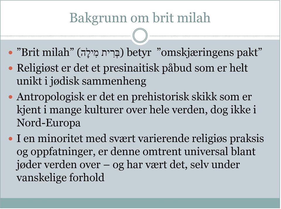 kulturer over hele verden, dog ikke i Nord-Europa I en minoritet med svært varierende religiøs praksis og