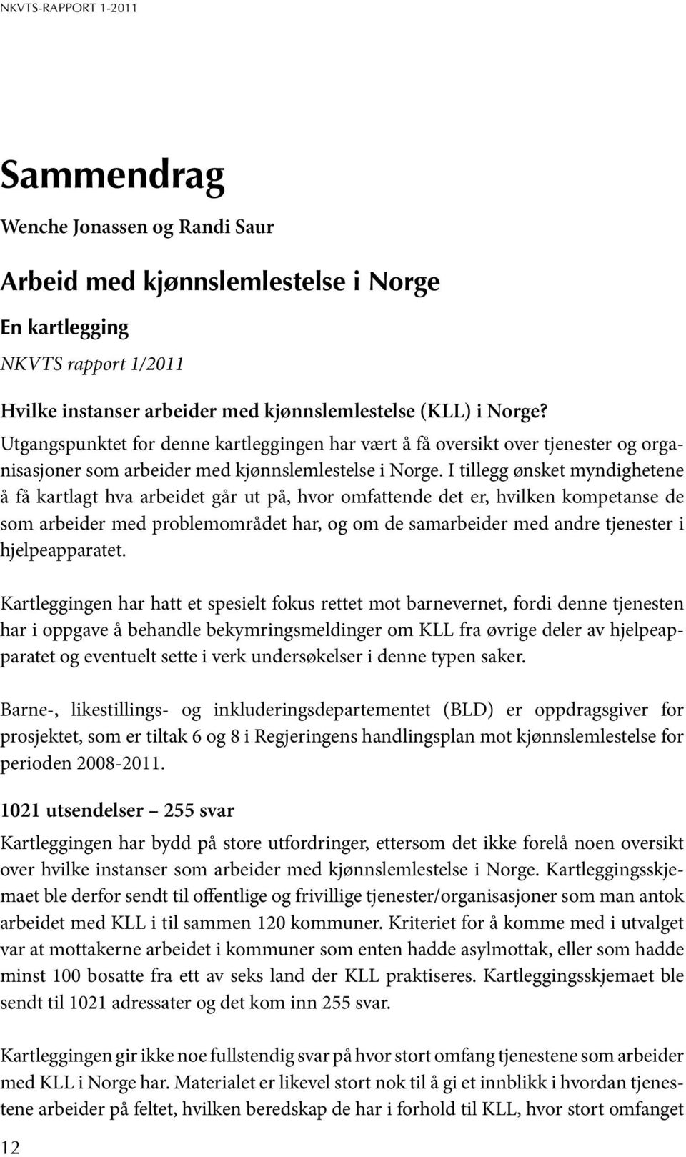 I tillegg ønsket myndighetene å få kartlagt hva arbeidet går ut på, hvor omfattende det er, hvilken kompetanse de som arbeider med problemområdet har, og om de samarbeider med andre tjenester i