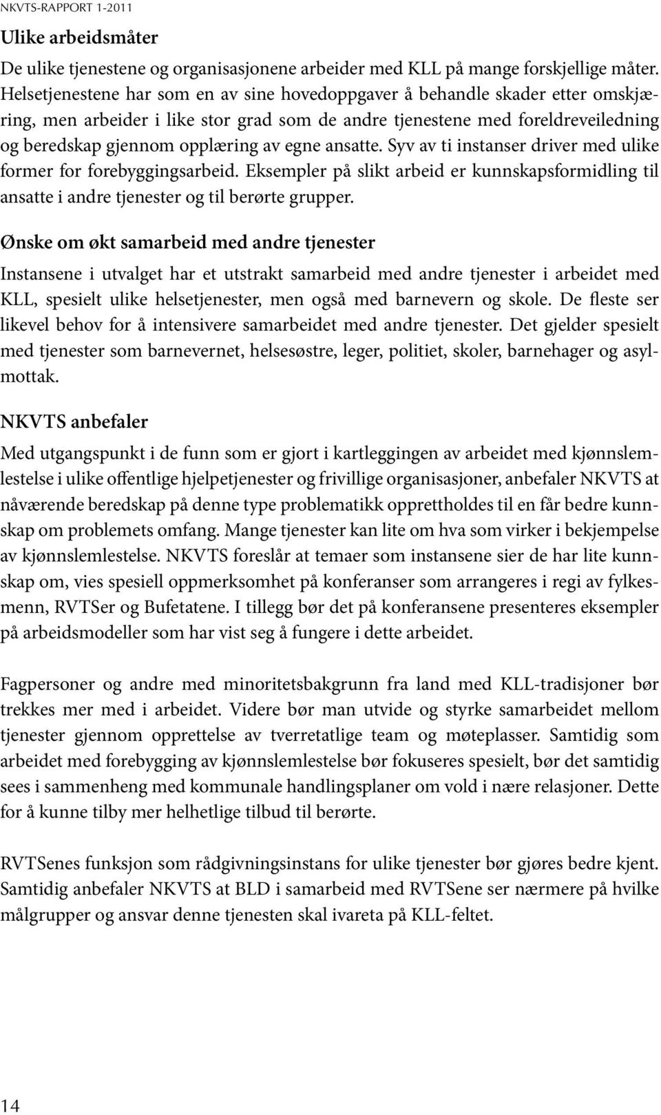 egne ansatte. Syv av ti instanser driver med ulike former for forebyggingsarbeid. Eksempler på slikt arbeid er kunnskapsformidling til ansatte i andre tjenester og til berørte grupper.