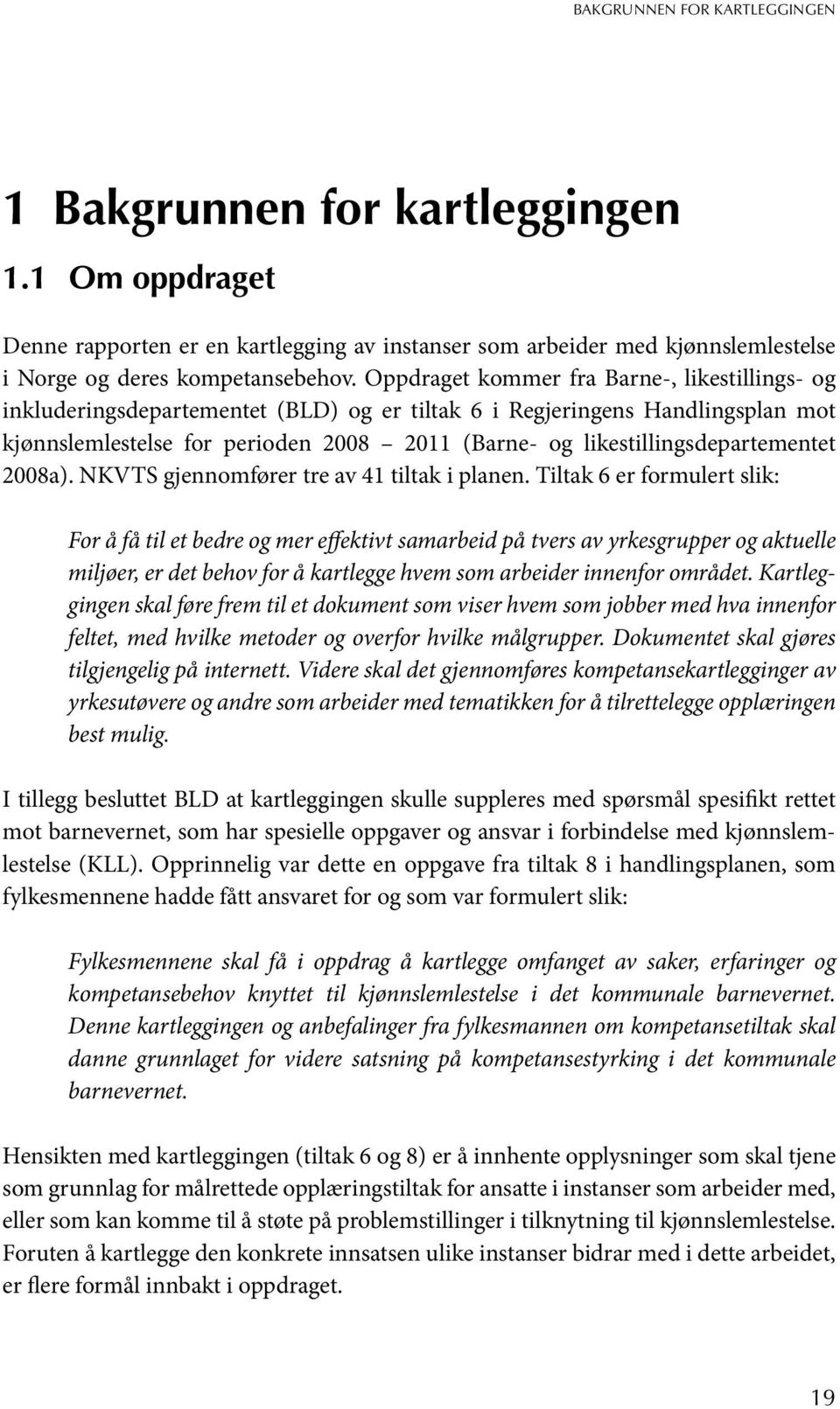 likestillingsdepartementet 2008a). NKVTS gjennomfører tre av 41 tiltak i planen.