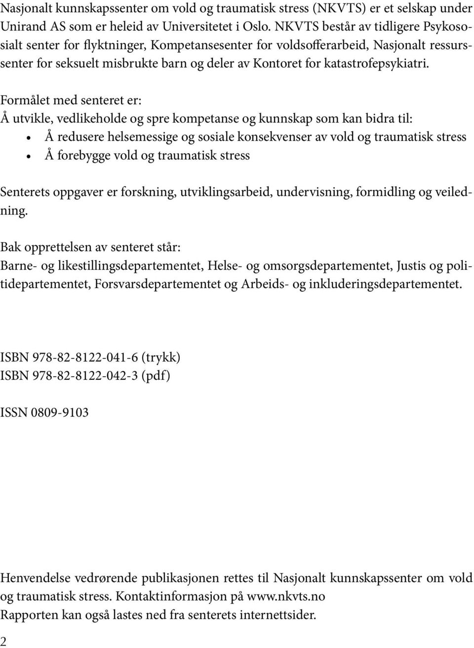 Formålet med senteret er: Å utvikle, vedlikeholde og spre kompetanse og kunnskap som kan bidra til: Å redusere helsemessige og sosiale konsekvenser av vold og traumatisk stress Å forebygge vold og