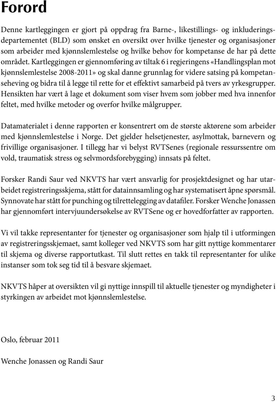 Kartleggingen er gjennomføring av tiltak 6 i regjeringens «Handlingsplan mot kjønnslemlestelse 2008-2011» og skal danne grunnlag for videre satsing på kompetanseheving og bidra til å legge til rette